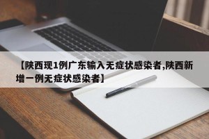【陕西现1例广东输入无症状感染者,陕西新增一例无症状感染者】
