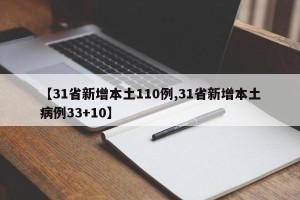 【31省新增本土110例,31省新增本土病例33+10】