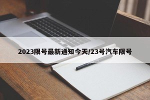 2023限号最新通知今天/23号汽车限号