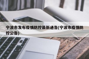 宁波市发布疫情防控最新通告(宁波市疫情防控公告)