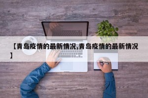 【青岛疫情的最新情况,青岛疫情的最新情况】