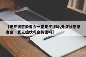 【无症状感染者会一直无症状吗,无症状感染者会一直无症状吗会传染吗】