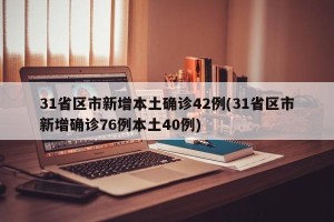 31省区市新增本土确诊42例(31省区市新增确诊76例本土40例)