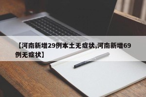 【河南新增29例本土无症状,河南新增69例无症状】