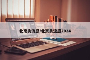北京禽流感/北京禽流感2024