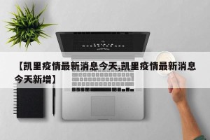【凯里疫情最新消息今天,凯里疫情最新消息今天新增】