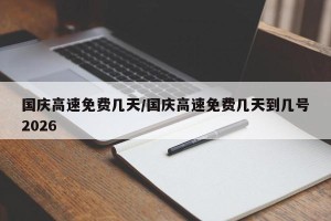 国庆高速免费几天/国庆高速免费几天到几号2026