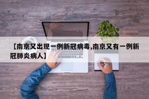 【南京又出现一例新冠病毒,南京又有一例新冠肺炎病人】