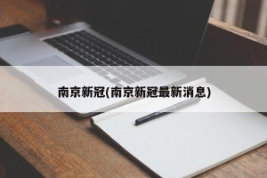 南京新冠(南京新冠最新消息)