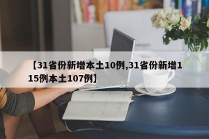 【31省份新增本土10例,31省份新增115例本土107例】