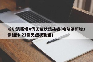 哈尔滨新增4例无症状感染者(哈尔滨新增1例确诊 21例无症状轨迹)
