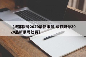 【成都限号2020最新限号,成都限号2020最新限号处罚】