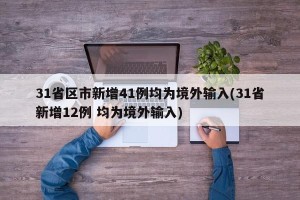 31省区市新增41例均为境外输入(31省新增12例 均为境外输入)