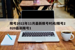 限号2022年11月最新限号时间/限号2020最新限号1
