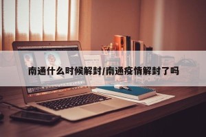 南通什么时候解封/南通疫情解封了吗