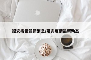 延安疫情最新消息/延安疫情最新动态