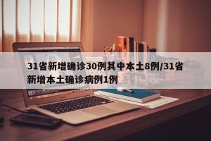31省新增确诊30例其中本土8例/31省新增本土确诊病例1例