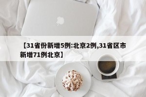 【31省份新增5例:北京2例,31省区市新增71例北京】