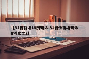 【31省新增18例确诊,31省份新增确诊8例本土2】