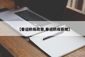 【春运防疫政策,春运防疫新规】
