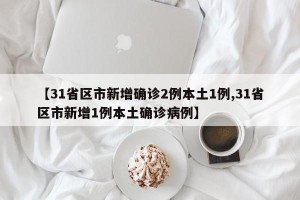 【31省区市新增确诊2例本土1例,31省区市新增1例本土确诊病例】