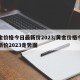 黄金价格今日最新价2023/黄金价格今日最新价2023走势图