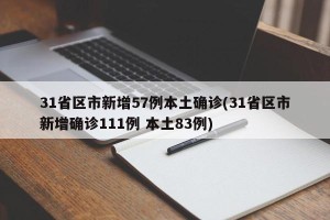 31省区市新增57例本土确诊(31省区市新增确诊111例 本土83例)
