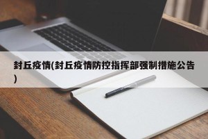 封丘疫情(封丘疫情防控指挥部强制措施公告)