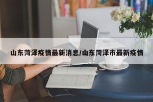 山东菏泽疫情最新消息/山东菏泽市最新疫情