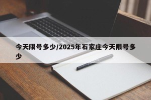 今天限号多少/2025年石家庄今天限号多少