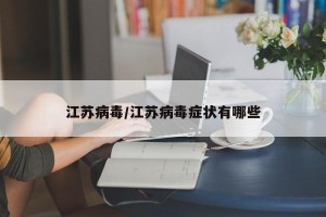 江苏病毒/江苏病毒症状有哪些