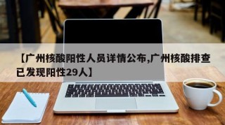 【广州核酸阳性人员详情公布,广州核酸排查已发现阳性29人】